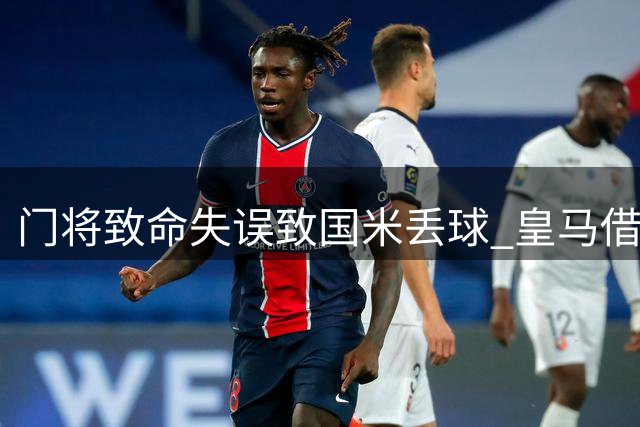 门将致命失误致国米丢球 皇马借机扩大比分优势